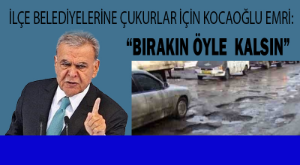 Aziz Kocaoğlu’ndan: “Çukurlar çukur olarak kalsın!” emri!